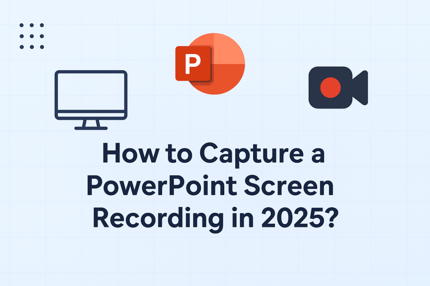 How to Capture a PowerPoint Screen Recording in 2025?